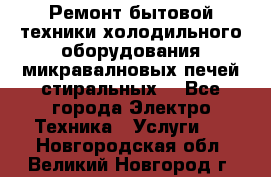 Ремонт бытовой техники холодильного оборудования микравалновых печей стиральных  - Все города Электро-Техника » Услуги   . Новгородская обл.,Великий Новгород г.